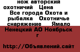 нож авторский охотничий › Цена ­ 5 000 - Все города Охота и рыбалка » Охотничье снаряжение   . Ямало-Ненецкий АО,Ноябрьск г.